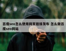 百度seo怎么使用网页链接发布 怎么做百度seo网站