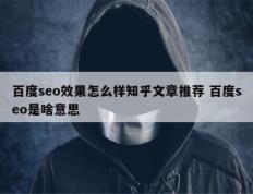 百度seo效果怎么样知乎文章推荐 百度seo是啥意思