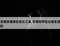 百度快速排名优化工具 百度如何优化排名靠前
