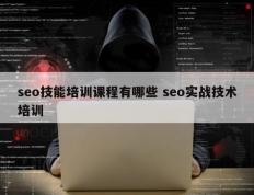 seo技能培训课程有哪些 seo实战技术培训