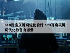 seo百度关键词优化软件 seo百度关键词优化软件有哪些