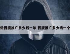 做百度推广多少钱一年 百度推广多少钱一个