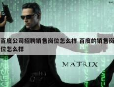 百度公司招聘销售岗位怎么样 百度的销售岗位怎么样