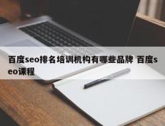 百度seo排名培训机构有哪些品牌 百度seo课程