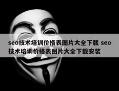 seo技术培训价格表图片大全下载 seo技术培训价格表图片大全下载安装