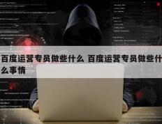 百度运营专员做些什么 百度运营专员做些什么事情