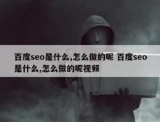 百度seo是什么,怎么做的呢 百度seo是什么,怎么做的呢视频