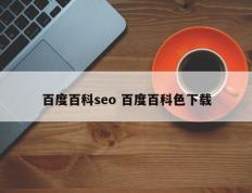 百度百科seo 百度百科色下载