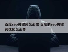 百度seo关键词怎么做 百度的seo关键词优化怎么弄