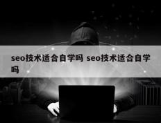 seo技术适合自学吗 seo技术适合自学吗