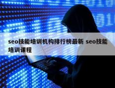 seo技能培训机构排行榜最新 seo技能培训课程