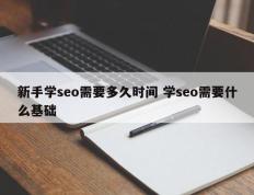 新手学seo需要多久时间 学seo需要什么基础