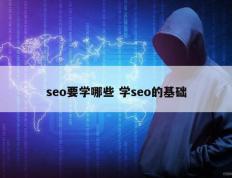 seo要学哪些 学seo的基础