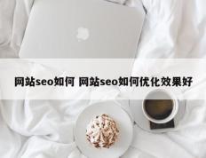 网站seo如何 网站seo如何优化效果好