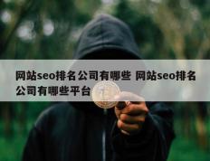 网站seo排名公司有哪些 网站seo排名公司有哪些平台