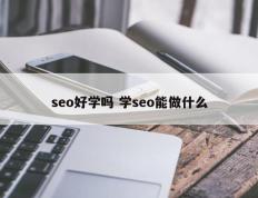 seo好学吗 学seo能做什么