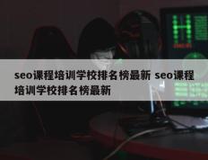 seo课程培训学校排名榜最新 seo课程培训学校排名榜最新