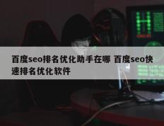 百度seo排名优化助手在哪 百度seo快速排名优化软件