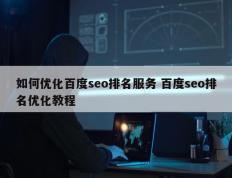 如何优化百度seo排名服务 百度seo排名优化教程