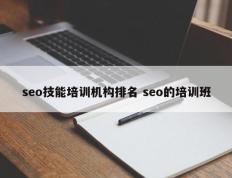 seo技能培训机构排名 seo的培训班