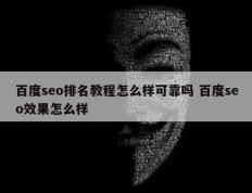 百度seo排名教程怎么样可靠吗 百度seo效果怎么样