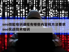 seo技能培训课程有哪些内容和方法要求 seo实战技术培训