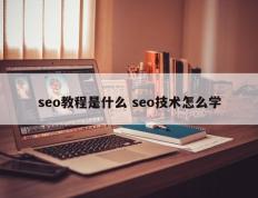 seo教程是什么 seo技术怎么学