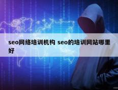 seo网络培训机构 seo的培训网站哪里好