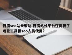 百度seo站长帮助 百度站长平台还提供了哪些工具供seo人员使用?