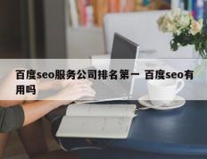 百度seo服务公司排名第一 百度seo有用吗