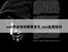 seo专业培训需要多久 seo业务培训
