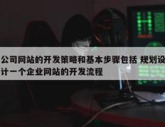 公司网站的开发策略和基本步骤包括 规划设计一个企业网站的开发流程