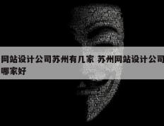 网站设计公司苏州有几家 苏州网站设计公司哪家好