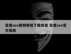 百度seo视频教程下载安装 百度seo官方指南