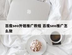 百度seo外链推广教程 百度seo推广怎么做