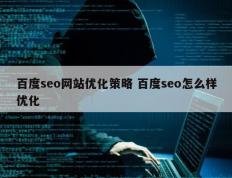 百度seo网站优化策略 百度seo怎么样优化