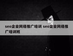 seo企业网络推广培训 seo企业网络推广培训班