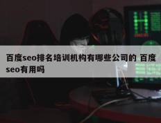 百度seo排名培训机构有哪些公司的 百度seo有用吗