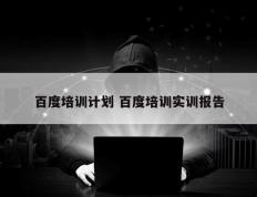 百度培训计划 百度培训实训报告