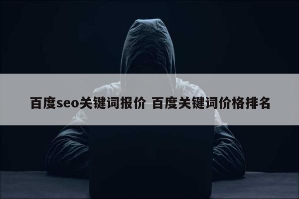 百度seo关键词报价 百度关键词价格排名