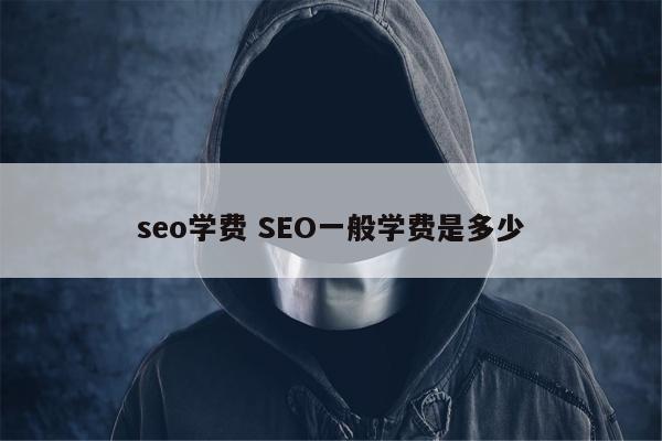 seo学费 SEO一般学费是多少