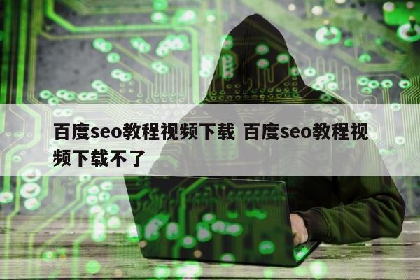 百度seo教程视频下载 百度seo教程视频下载不了