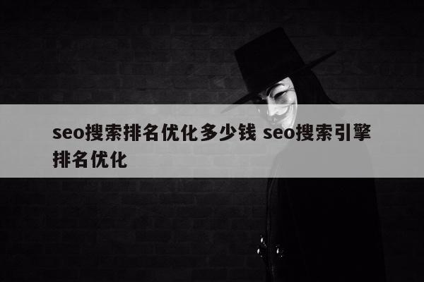 seo搜索排名优化多少钱 seo搜索引擎排名优化