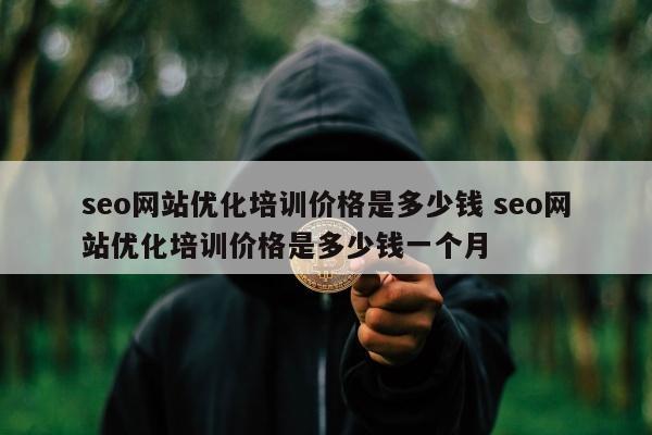 seo网站优化培训价格是多少钱 seo网站优化培训价格是多少钱一个月