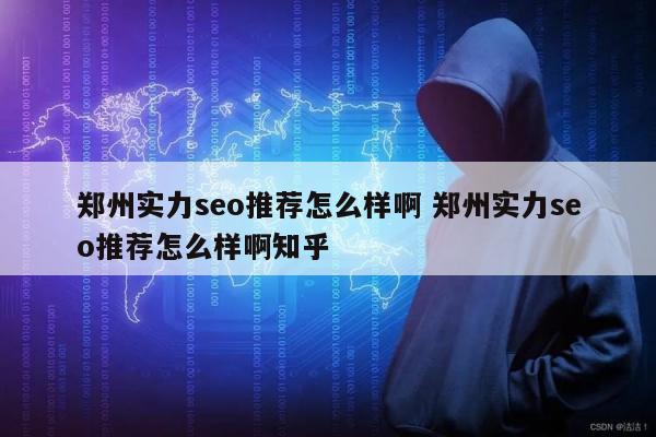 郑州实力seo推荐怎么样啊 郑州实力seo推荐怎么样啊知乎