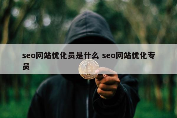 seo网站优化员是什么 seo网站优化专员