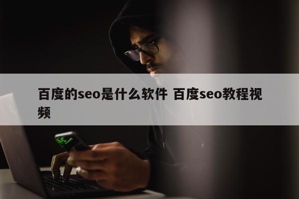 百度的seo是什么软件 百度seo教程视频