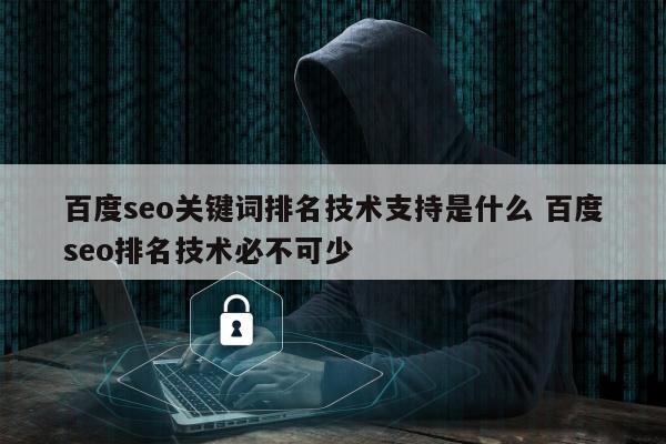 百度seo关键词排名技术支持是什么 百度seo排名技术必不可少