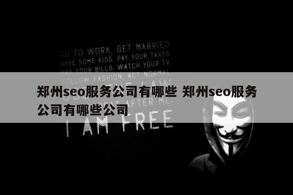 郑州seo服务公司有哪些 郑州seo服务公司有哪些公司