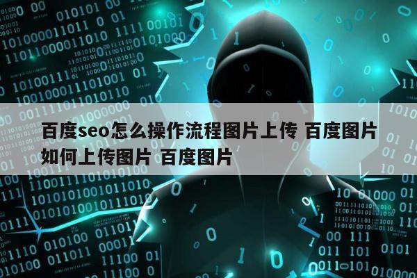 百度seo怎么操作流程图片上传 百度图片如何上传图片 百度图片